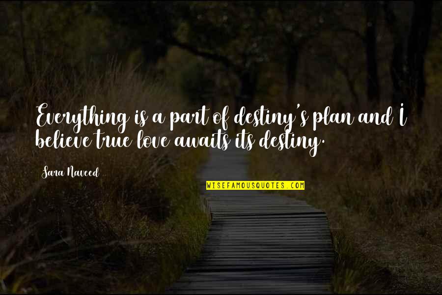 Believe True Love Quotes By Sara Naveed: Everything is a part of destiny's plan and