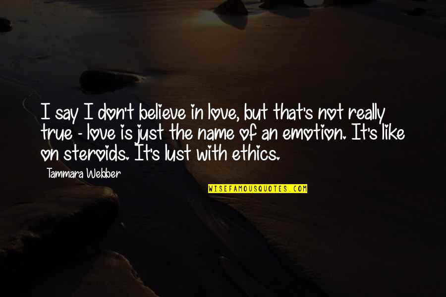 Believe True Love Quotes By Tammara Webber: I say I don't believe in love, but