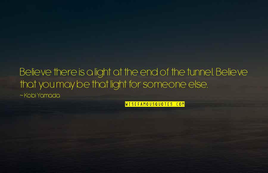 Believe Tunnel Quotes By Kobi Yamada: Believe there is a light at the end