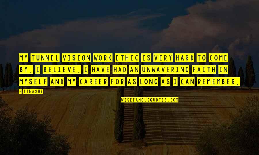 Believe Tunnel Quotes By Tinashe: My tunnel vision work ethic is very hard Believe Tunnel Quotes By Tinashe: My tunnel vision work ethic is very hard