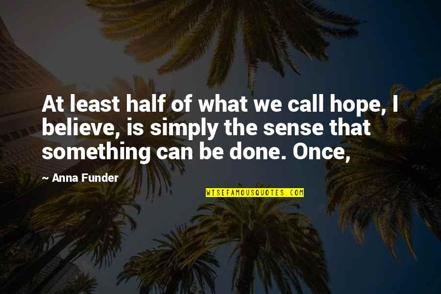 Believe We Can Quotes By Anna Funder: At least half of what we call hope,