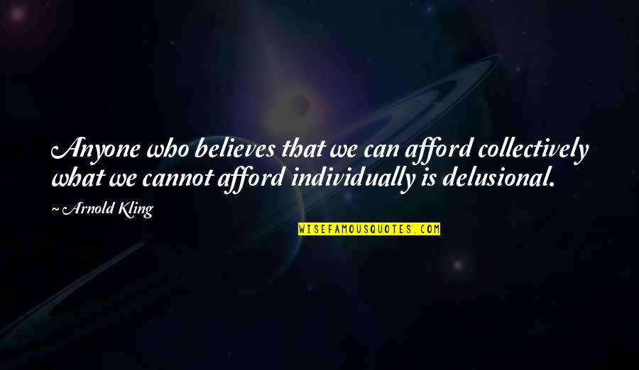 Believe We Can Quotes By Arnold Kling: Anyone who believes that we can afford collectively