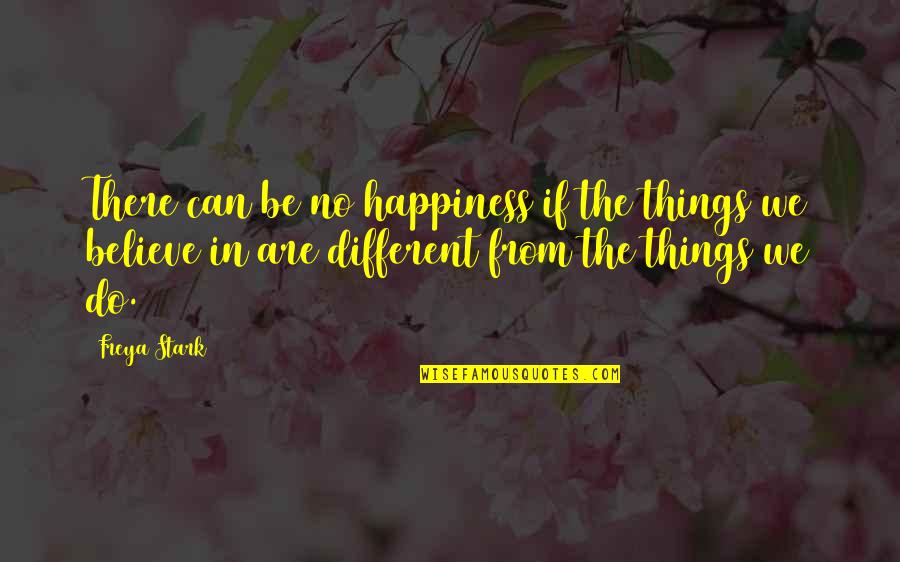 Believe We Can Quotes By Freya Stark: There can be no happiness if the things