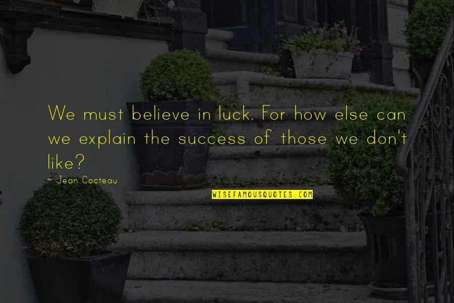 Believe We Can Quotes By Jean Cocteau: We must believe in luck. For how else