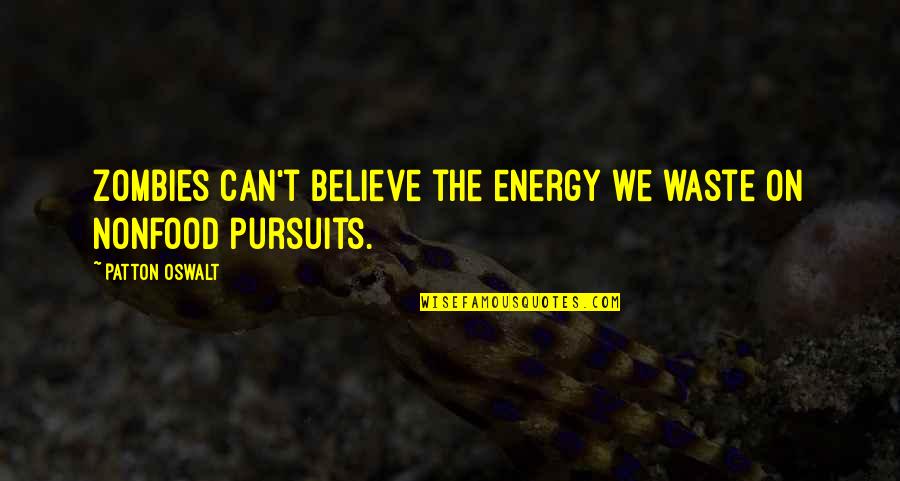 Believe We Can Quotes By Patton Oswalt: Zombies can't believe the energy we waste on