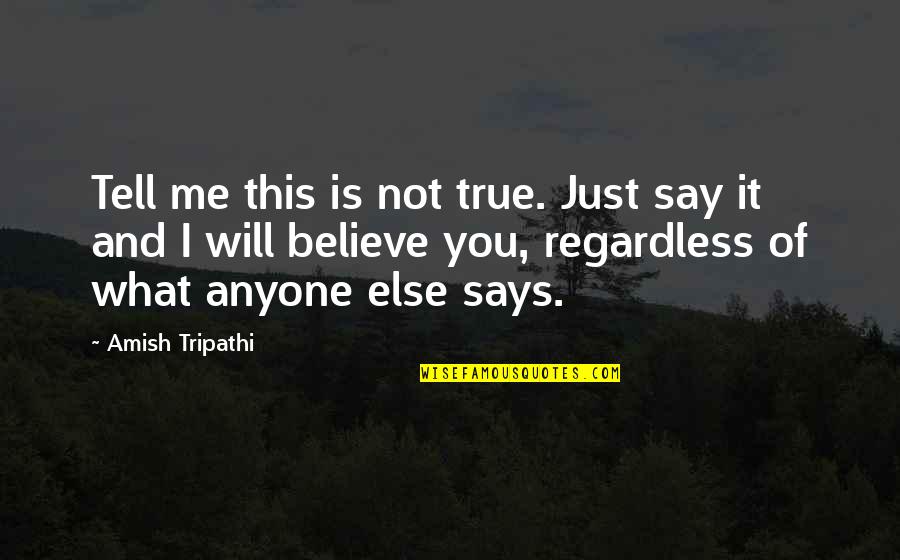 Believe What I Say Quotes By Amish Tripathi: Tell me this is not true. Just say