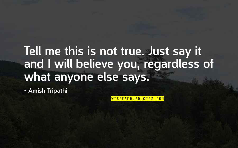 Believe What I Say Quotes By Amish Tripathi: Tell me this is not true. Just say Believe What I Say Quotes By Amish Tripathi: Tell me this is not true. Just say