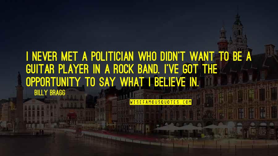 Believe What I Say Quotes By Billy Bragg: I never met a politician who didn't want