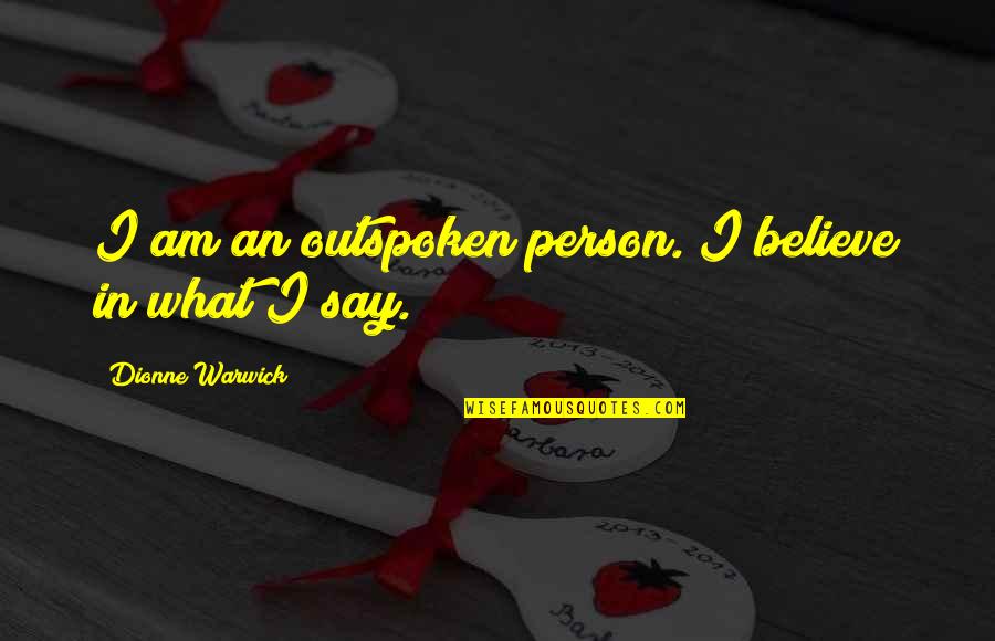 Believe What I Say Quotes By Dionne Warwick: I am an outspoken person. I believe in