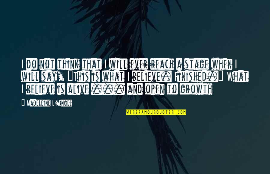 Believe What I Say Quotes By Madeleine L'Engle: I do not think that I will ever