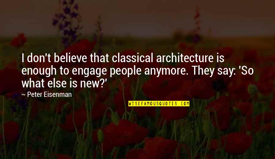 Believe What I Say Quotes By Peter Eisenman: I don't believe that classical architecture is enough