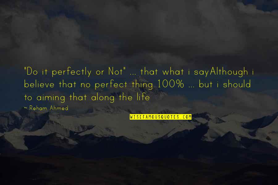 Believe What I Say Quotes By Reham Ahmed: "Do it perfectly or Not" ... that what