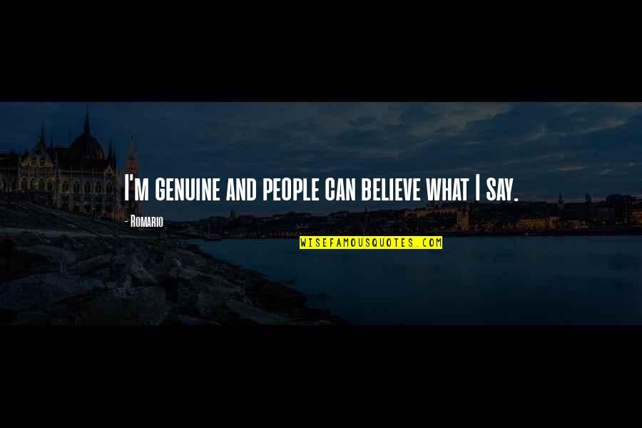 Believe What I Say Quotes By Romario: I'm genuine and people can believe what I