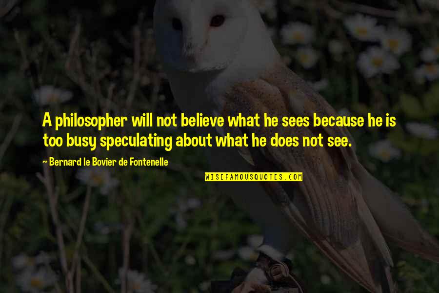 Believe What U See Quotes By Bernard Le Bovier De Fontenelle: A philosopher will not believe what he sees