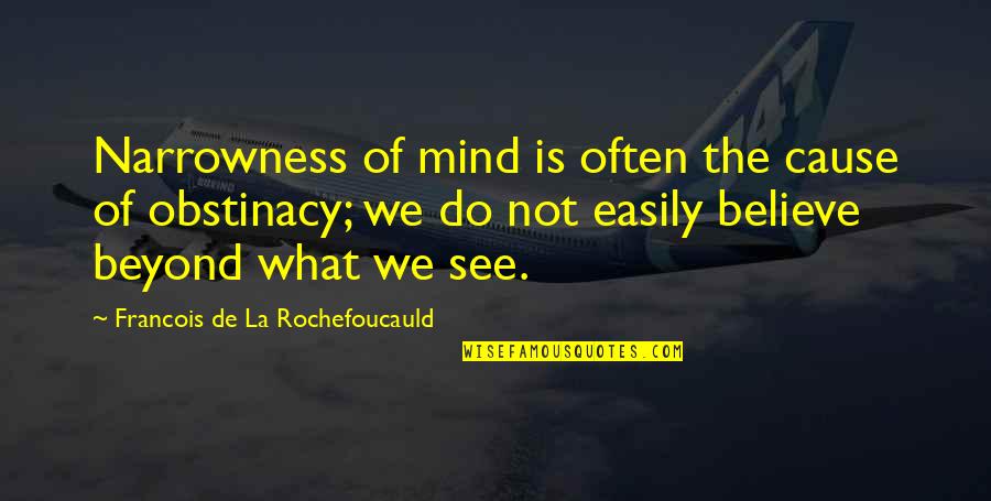 Believe What U See Quotes By Francois De La Rochefoucauld: Narrowness of mind is often the cause of