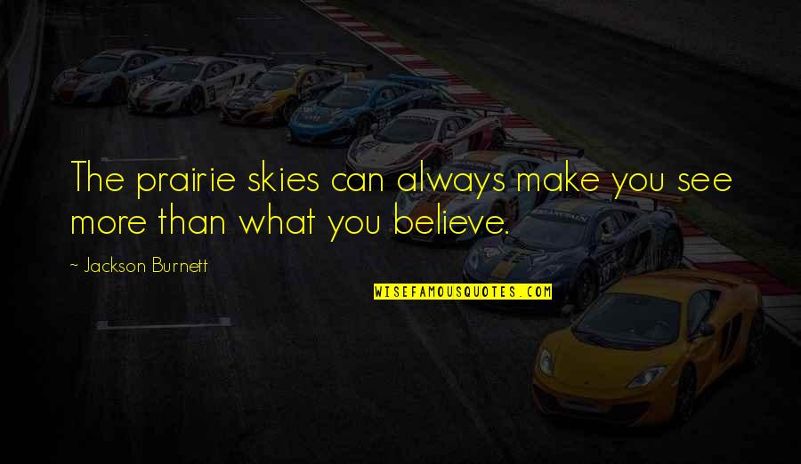Believe What U See Quotes By Jackson Burnett: The prairie skies can always make you see