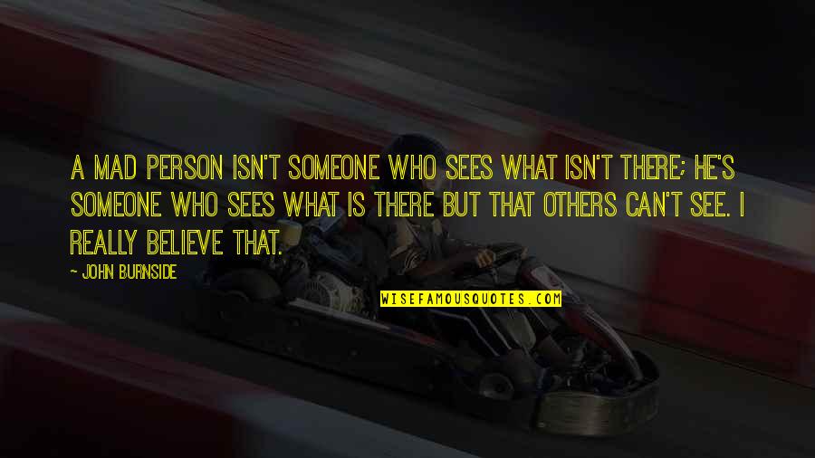 Believe What U See Quotes By John Burnside: A mad person isn't someone who sees what