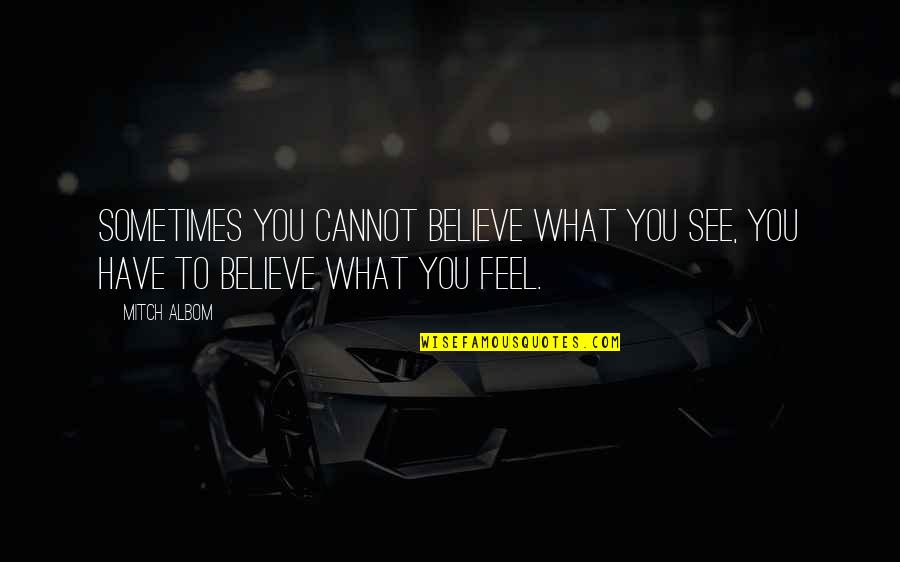 Believe What U See Quotes By Mitch Albom: Sometimes you cannot believe what you see, you