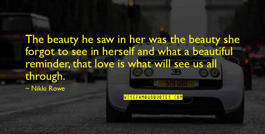 Believe What U See Quotes By Nikki Rowe: The beauty he saw in her was the