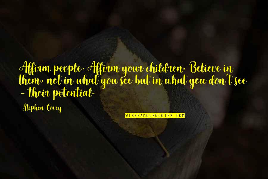 Believe What U See Quotes By Stephen Covey: Affirm people. Affirm your children. Believe in them,