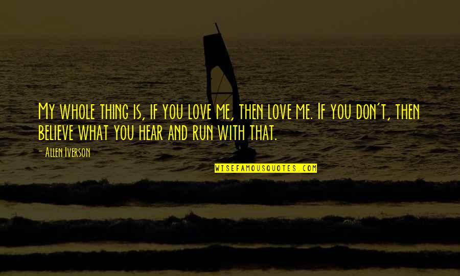 Believe What You Hear Quotes By Allen Iverson: My whole thing is, if you love me,