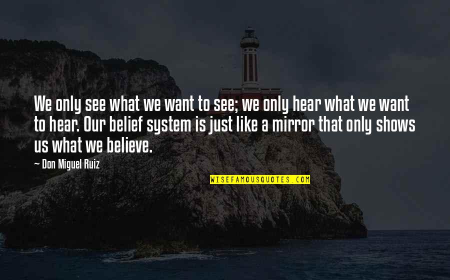 Believe What You Hear Quotes By Don Miguel Ruiz: We only see what we want to see;