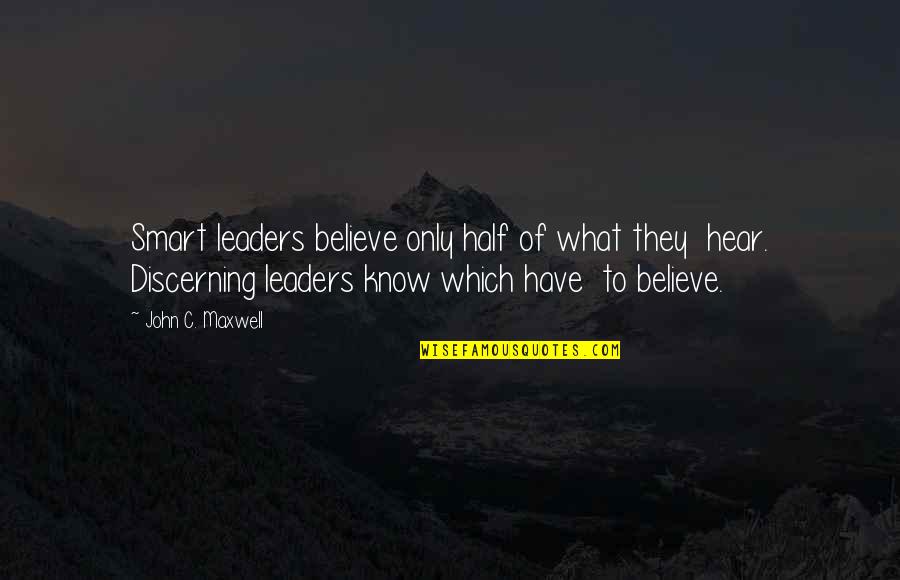 Believe What You Hear Quotes By John C. Maxwell: Smart leaders believe only half of what they