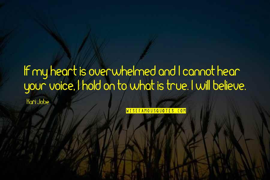 Believe What You Hear Quotes By Kari Jobe: If my heart is overwhelmed and I cannot