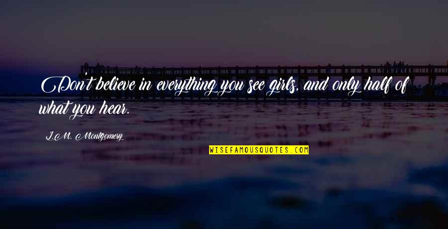Believe What You Hear Quotes By L.M. Montgomery: Don't believe in everything you see girls, and