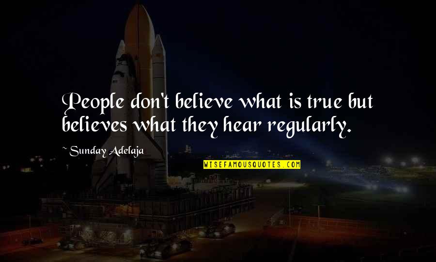 Believe What You Hear Quotes By Sunday Adelaja: People don't believe what is true but believes