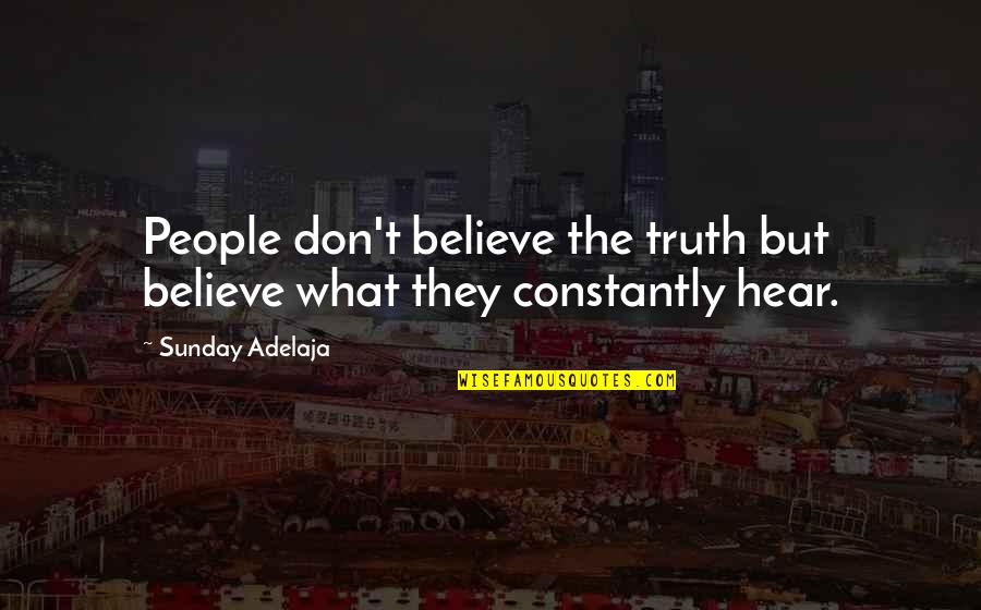 Believe What You Hear Quotes By Sunday Adelaja: People don't believe the truth but believe what