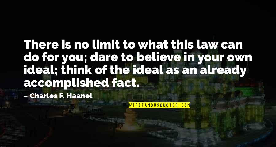 Believe What You Think Quotes By Charles F. Haanel: There is no limit to what this law