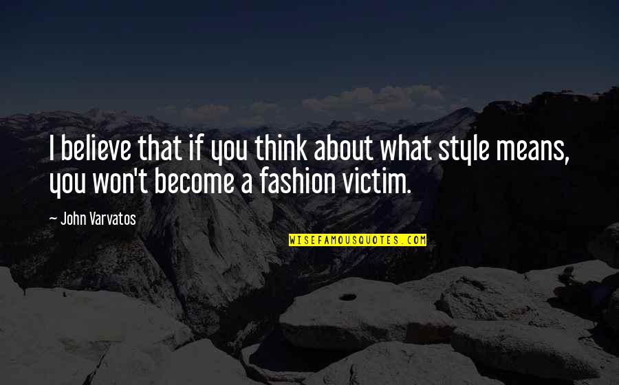 Believe What You Think Quotes By John Varvatos: I believe that if you think about what