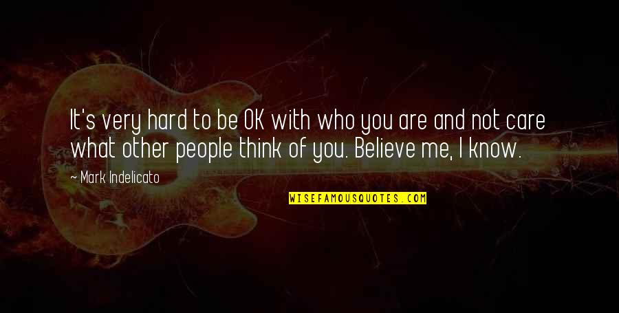 Believe What You Think Quotes By Mark Indelicato: It's very hard to be OK with who