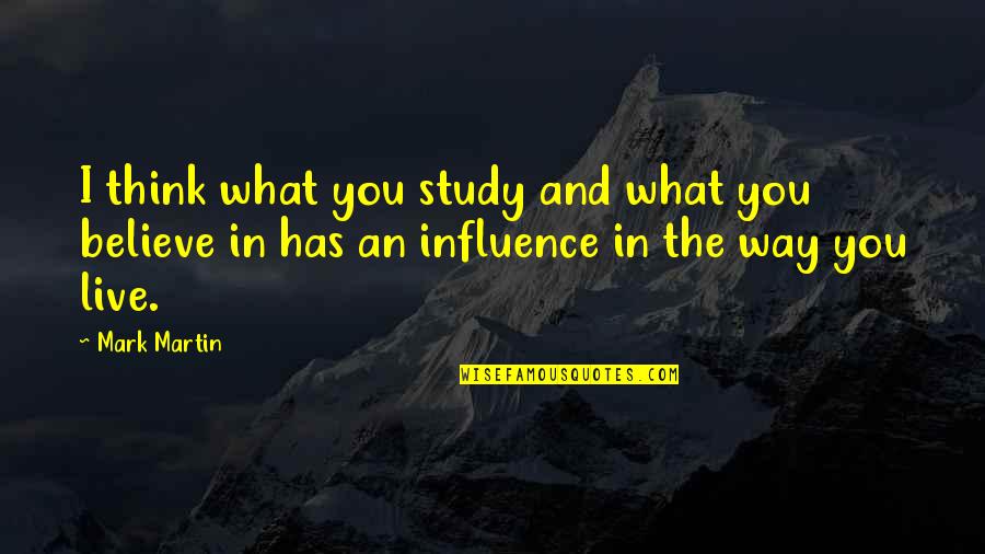 Believe What You Think Quotes By Mark Martin: I think what you study and what you