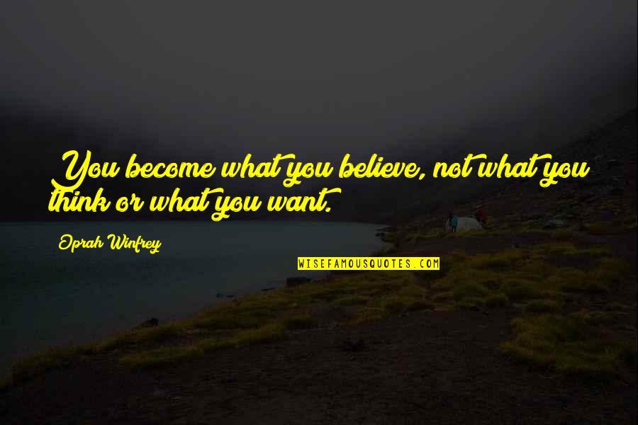 Believe What You Think Quotes By Oprah Winfrey: You become what you believe, not what you