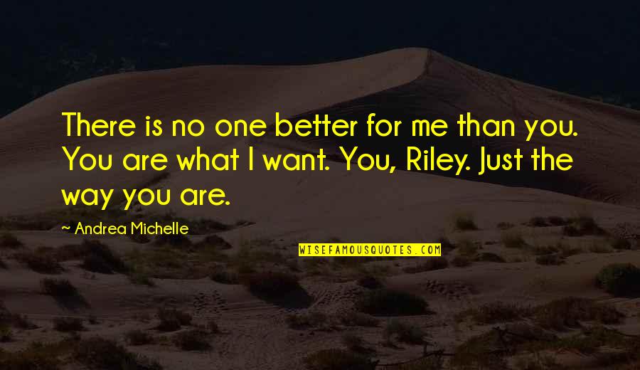 Believe What You Want Quotes By Andrea Michelle: There is no one better for me than