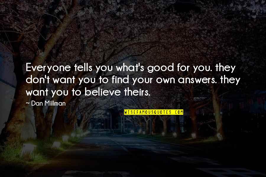 Believe What You Want Quotes By Dan Millman: Everyone tells you what's good for you. they