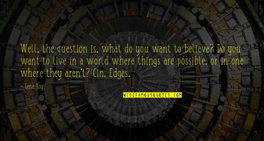 Believe What You Want Quotes By Lena Roy: Well, the question is, what do you want