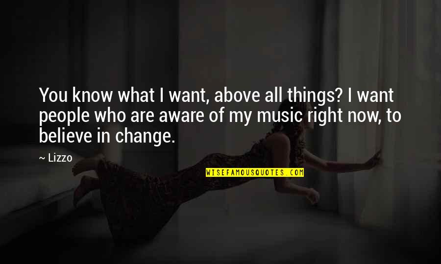 Believe What You Want Quotes By Lizzo: You know what I want, above all things?