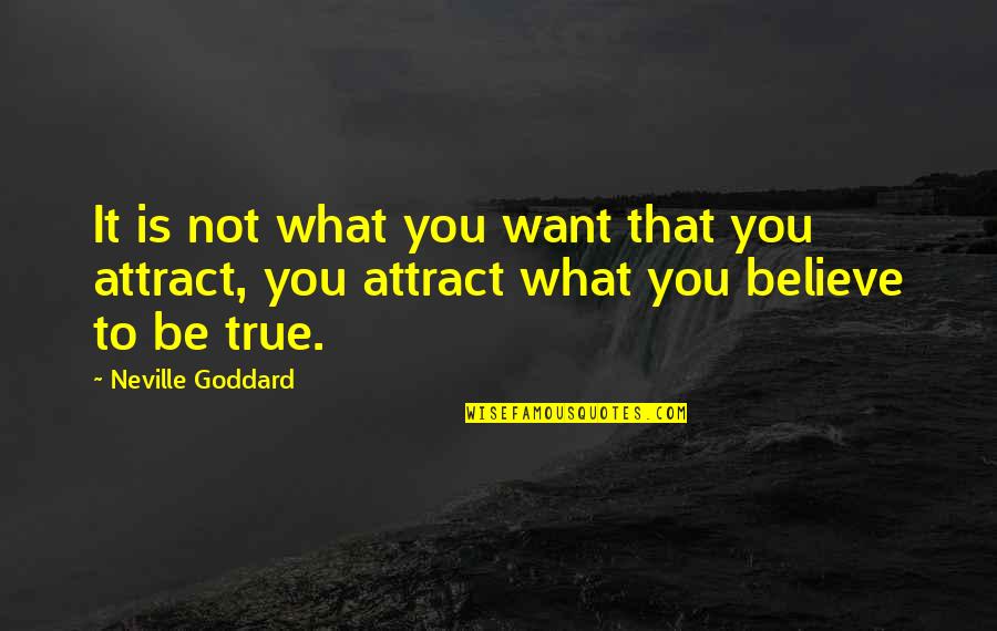 Believe What You Want Quotes By Neville Goddard: It is not what you want that you