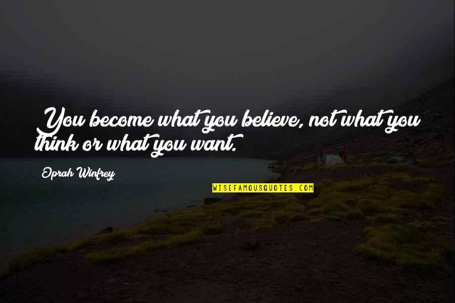 Believe What You Want Quotes By Oprah Winfrey: You become what you believe, not what you