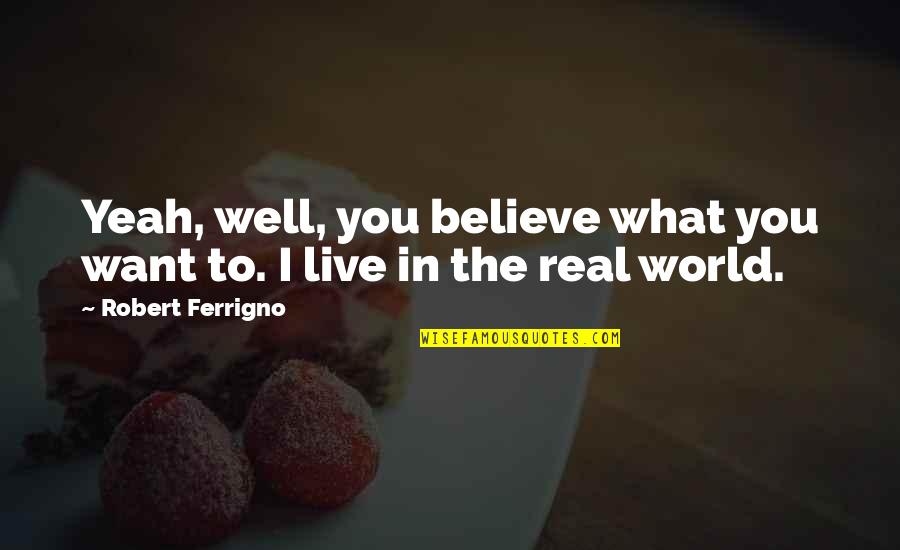 Believe What You Want Quotes By Robert Ferrigno: Yeah, well, you believe what you want to.