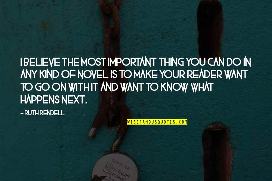 Believe What You Want Quotes By Ruth Rendell: I believe the most important thing you can