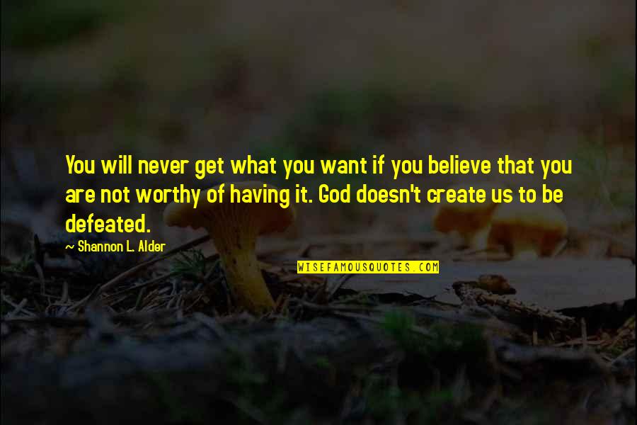 Believe What You Want Quotes By Shannon L. Alder: You will never get what you want if