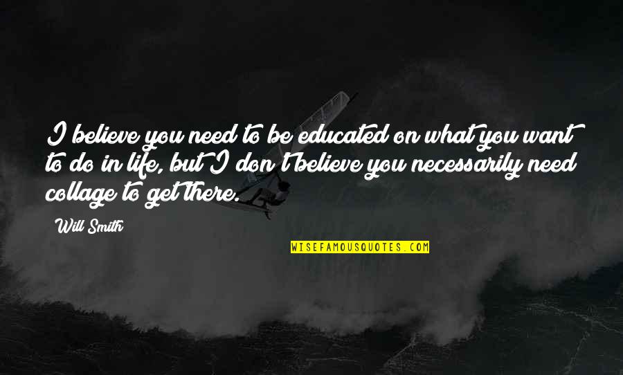 Believe What You Want Quotes By Will Smith: I believe you need to be educated on