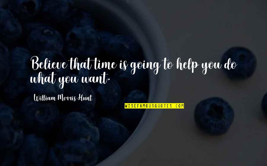 Believe What You Want Quotes By William Morris Hunt: Believe that time is going to help you