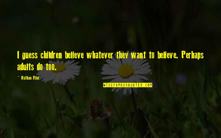 Believe Whatever You Want To Believe Quotes By Nathan Filer: I guess children believe whatever they want to