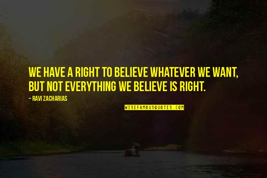 Believe Whatever You Want To Believe Quotes By Ravi Zacharias: We have a right to believe whatever we