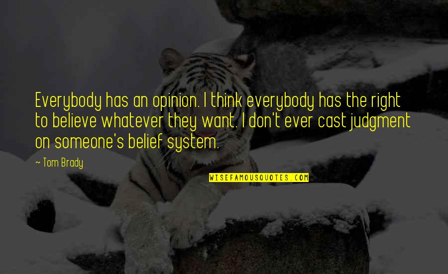 Believe Whatever You Want To Believe Quotes By Tom Brady: Everybody has an opinion. I think everybody has